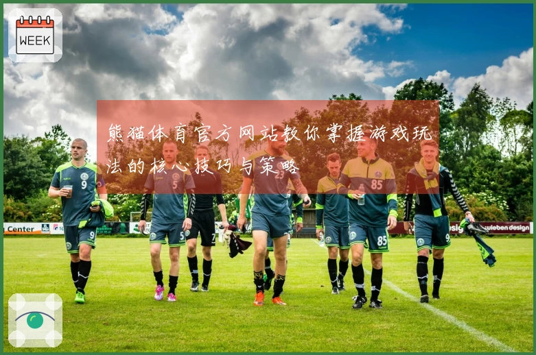 熊猫体育官方网站教你掌握游戏玩法的核心技巧与策略